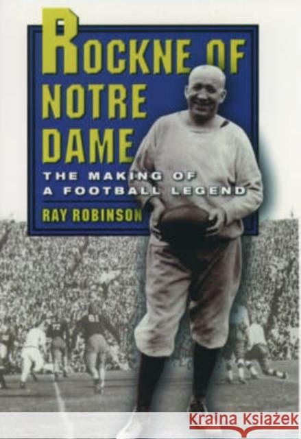 Rockne of Notre Dame: The Making of a Football Legend Robinson, Ray 9780195157925 Oxford University Press - książka