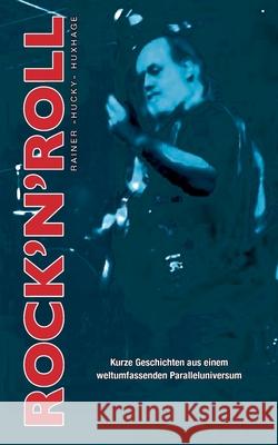 Rock'n'Roll: Kurze Geschichten aus einem weltumfassenden Paralleluniversum Rainer Huxhage 9783695143795 Bod - Books on Demand - książka