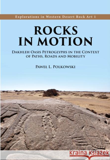 Rocks in Motion: Dakhleh Oasis Petroglyphs in the Context of Paths, Roads and Mobility Pawel L Polkowski 9781789259759 Oxbow Books - książka