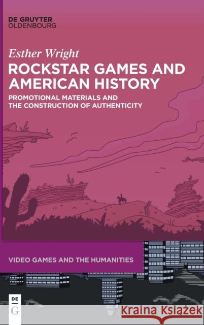 Rockstar Games and American History: Promotional Materials and the Construction of Authenticity Esther Wright 9783110716467 Walter de Gruyter - książka