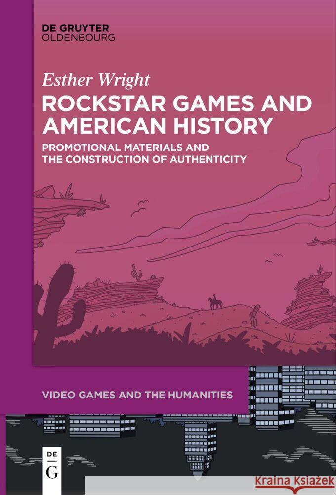 Rockstar Games and American History: Promotional Materials and the Construction of Authenticity Esther Wright 9783111521428 Walter de Gruyter - książka