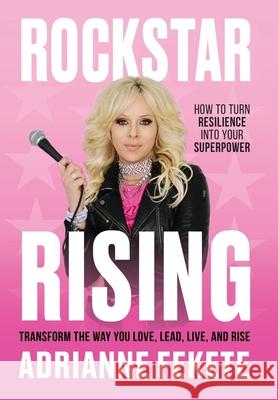 Rockstar Rising: How to Turn Resilience Into Your Superpower Adrianne Fekete 9781968250430 Game Changer Publishing - książka