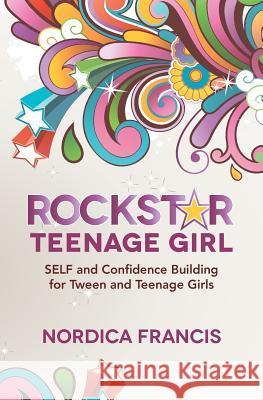 RockStar Teenage Girl: SELF and Confidence Building for Tween and Teenage Girls Francis, Nordica 9781478139782 Createspace - książka