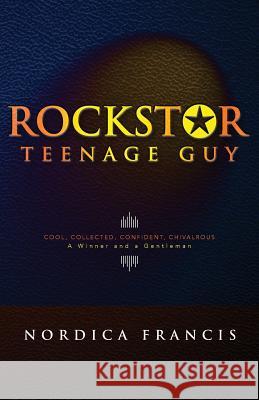 Rockstar Teenage Guy: Cool, Collected, Confident, Chivalrous--A Winner and a Gentleman Nordica Francis 9781500771768 Createspace - książka