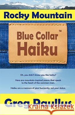 Rocky Mountain Blue Collar Haiku Greg Paullus 9781449918378 Createspace - książka