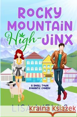 Rocky Mountain High-Jinx: Full-length, grumpy/sunshine small-town romance with laugh-out-loud sexy goodness. Lisa Wells Holly Atkinson Kim Killion 9781958119136 Up All Night Publishing - książka
