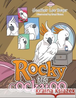 Rocky the Cockatoo Heather Lee Beyer, Brian Rivera 9781664164055 Xlibris Us - książka