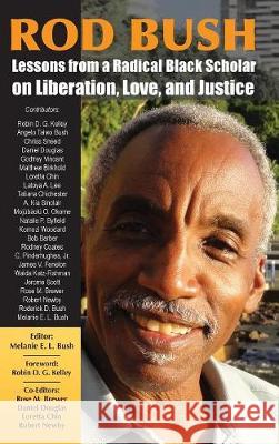 Rod Bush: Lessons from a Radical Black Scholar on Liberation, Love, and Justice Melanie E. L. Bush Robin D. G. Kelley Rose M. Brewer 9781888024715 Ahead Publishing House (Imprint: Okcir Press) - książka