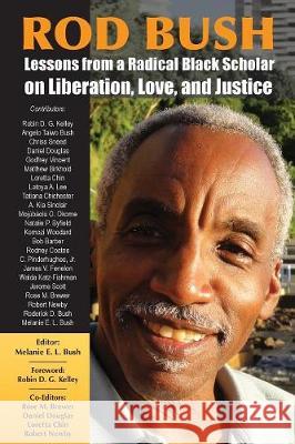Rod Bush: Lessons from a Radical Black Scholar on Liberation, Love, and Justice Melanie E. L. Bush Robin D. G. Kelley Rose M. Brewer 9781888024722 Ahead Publishing House (Imprint: Okcir Press) - książka