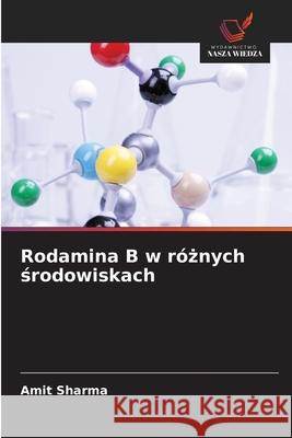 Rodamina B w róznych srodowiskach Sharma, Amit 9786209283017 Wydawnictwo Nasza Wiedza - książka