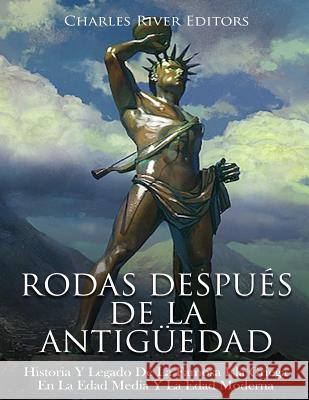 Rodas Después De La Antigüedad: Historia Y Legado De La Famosa Isla Griega En La Edad Media Y La Edad Moderna Charles River Editors 9781720478423 Createspace Independent Publishing Platform - książka