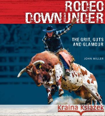 Rodeo Downunder: The grit, guts and glamour John Miller 9781925335279 Exisle Pub - książka