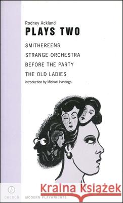 Rodney Ackland: Plays Two: Strange Orchestra; Before the Party; Smithereens; Old Ladies Ackland, Rodney 9781840020885 Oberon Books - książka