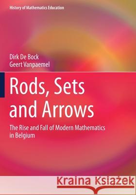 Rods, Sets and Arrows: The Rise and Fall of Modern Mathematics in Belgium Dirk D Geert Vanpaemel 9783030206017 Springer - książka