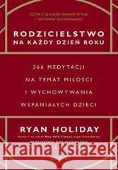 Rodzicielstwo na każdy dzień roku. 366 medytacji.. Ryan Holiday 9788383224046 OnePress / Helion - książka