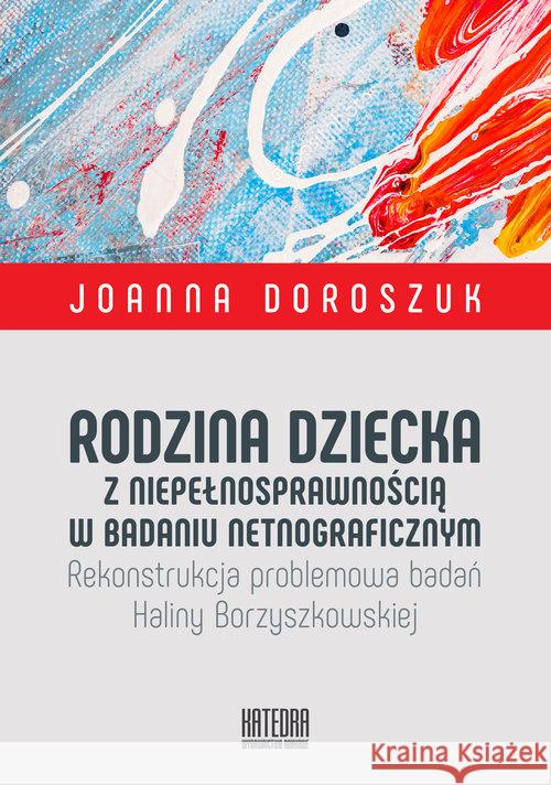 Rodzina dziecka z niepełnosprawnością w badaniu... Doroszuk Joanna 9788365155887 Katedra Wydawnictwo Naukowe - książka