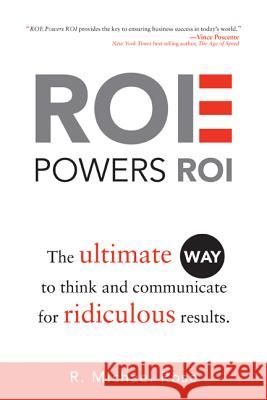 ROE Powers ROI: The Ultimate Way to Think and Communicate for Ridiculous Results R. Michael Rose 9781612540214 Brown Books - książka