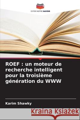 ROEF : un moteur de recherche intelligent pour la troisième génération du WWW Shawky, Karim 9786208802189 Editions Notre Savoir - książka