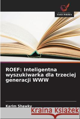 ROEF: Inteligentna wyszukiwarka dla trzeciej generacji WWW Shawky, Karim 9786208802226 Wydawnictwo Nasza Wiedza - książka