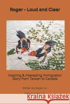 Roger - Loud and Clear: Inspiring & Interesting Immigration Story from Taiwan to Canada P. a. Lin Roger Tsai-Chung Lin 9781086062007 Independently Published - książka