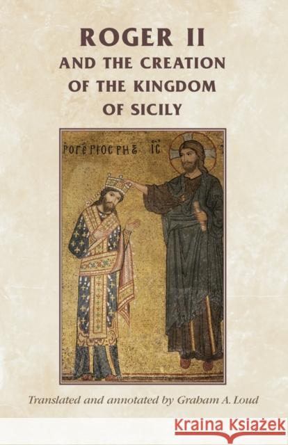 Roger II and the Creation of the Kingdom of Sicily Graham A. Loud   9780719082023 Manchester University Press - książka