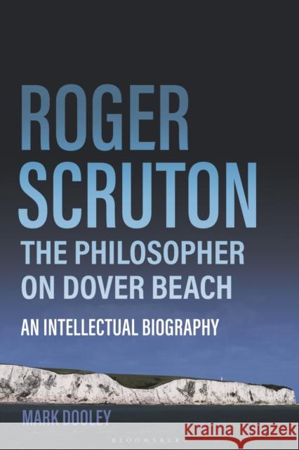 Roger Scruton: The Philosopher on Dover Beach: An Intellectual Biography Mark Dooley 9781399414197 Bloomsbury USA - książka