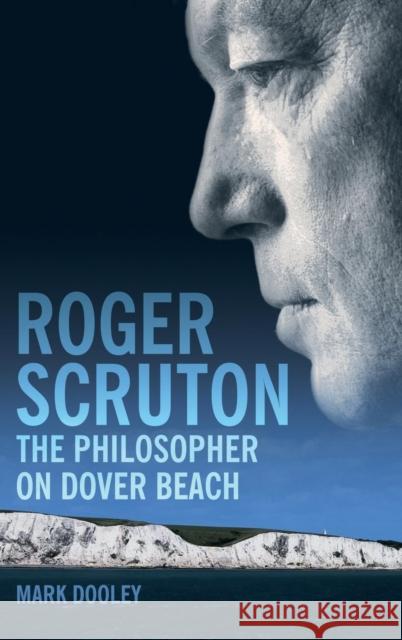 Roger Scruton: The Philosopher on Dover Beach: An Intellectual Biography Mark Dooley 9781847060136 Bloomsbury Publishing PLC - książka