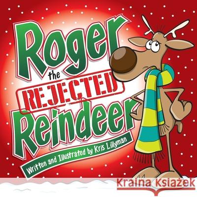 Roger The Rejected Reindeer: A Tall Tale About A Short Reindeer! Lillyman, Kris 9781508971382 Createspace - książka