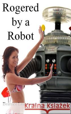 Rogered by a Robot Beatrice Lesauvage 9781500532260 Createspace Independent Publishing Platform - książka