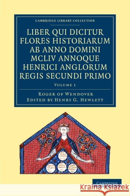 Rogeri de Wendover Liber Qui Dicitur Flores Historiarum AB Anno Domini MCLIV Annoque Henrici Anglorum Regis Secundi Primo: The Flowers of History by R Roger of Wendover 9781108052320 Cambridge University Press - książka