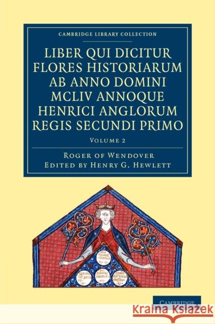 Rogeri de Wendover Liber Qui Dicitur Flores Historiarum AB Anno Domini MCLIV Annoque Henrici Anglorum Regis Secundi Primo: The Flowers of History by R Roger of Wendover 9781108052337 Cambridge University Press - książka