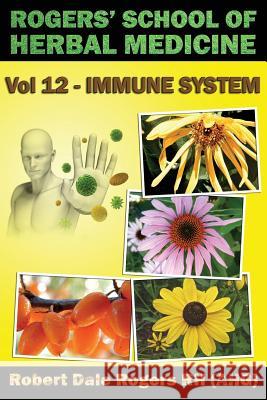 Rogers' School of Herbal Medicine Volume 12: Immune System Robert Dale Roger 9781500807085 Createspace - książka