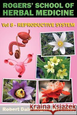 Rogers' School of Herbal Medicine Volume Eight: Reproductive System Robert Dale Roger 9781500700652 Createspace - książka
