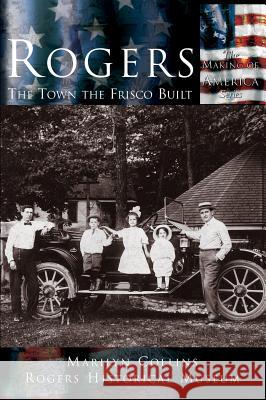 Rogers: The Town the Frisco Built Marilyn Collins Rogers Historical Museum 9781589730625 Arcadia Publishing (SC) - książka