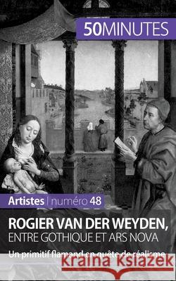 Rogier Van der Weyden, entre gothique et ars nova: Un primitif flamand en quête de réalisme 50minutes, Céline Muller 9782806261700 5minutes.Fr - książka