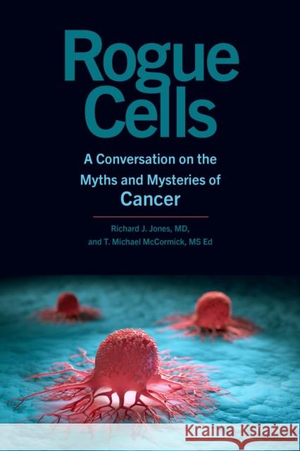 Rogue Cells: A Conversation on the Myths and Mysteries of Cancer T Michael McCormick 9781421448282 Johns Hopkins University Press - książka