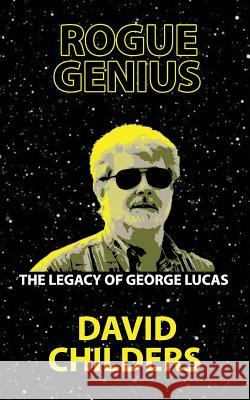 Rogue Genius: The Legacy of George Lucas David Childers 9781537287713 Createspace Independent Publishing Platform - książka