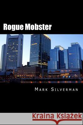 Rogue Mobster: The Untold Story of Mark Silverman and the Boston Mafia Mark Silverman 9781511947626 Createspace - książka