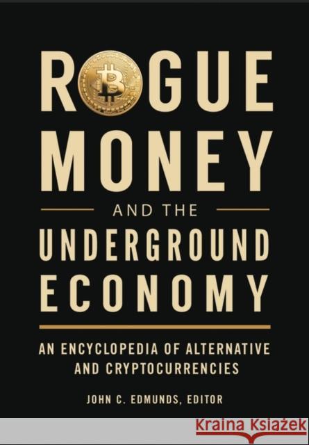 Rogue Money and the Underground Economy: An Encyclopedia of Alternative and Cryptocurrencies John C. Edmunds 9781440864551 Greenwood - książka