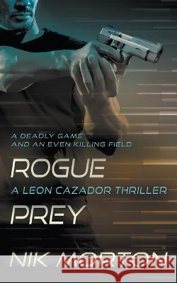 Rogue Prey: A Leon Cazador Thriller Nik Morton   9781685490973 Rough Edges Press - książka