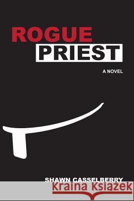 Rogue Priest Shawn Casselberry 9781542676960 Createspace Independent Publishing Platform - książka