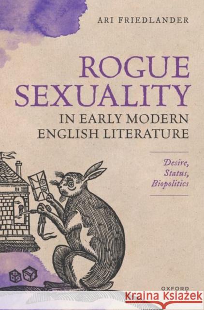 Rogue Sexuality in Early Modern English Literature: Desire, Status, Biopolitics Ari (Associate Professor of English, University of Mississippi) Friedlander 9780198967040 Oxford University Press - książka