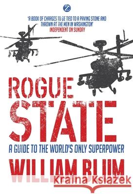 Rogue State: A Guide to the Worlds Only Superpower William Blum 9781783602124 Bloomsbury Publishing PLC - książka