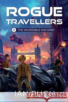 Rogue Travellers - Book 1 - The Incredible Machine! Ian Pugh 9781763772328 Green Apple Books - książka