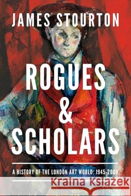 Rogues and Scholars: A History of the London Art World: 1945-2000 James Stourton 9781639368235 Pegasus Books - książka