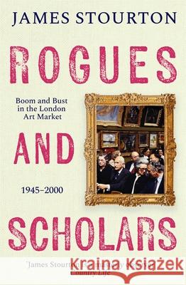 Rogues and Scholars: Boom and Bust in the London Art Market, 1945–2000 James Stourton 9781804541975 Bloomsbury Publishing PLC - książka