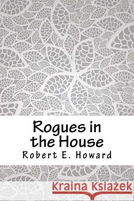 Rogues in the House Robert E. Howard 9781717177506 Createspace Independent Publishing Platform - książka