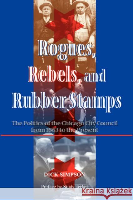 Rogues, Rebels, and Rubber Stamps: The Politics of the Chicago City Council, 1863 to the Present Simpson, Dick 9780813397634 Westview Press - książka