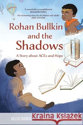 Rohan Bullkin and the Shadows: A Story about ACEs and Hope Juleus Ghunta, Rachel Moss 9781953747044 Cas - książka