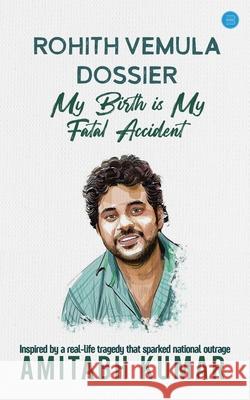 Rohith Vemula Dossier: My Birth is My Fatal Accident Amitabh Kumar 9789371395885 Bluerose Publishers - książka
